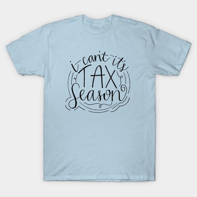 I can't, it's tax season T-Shirt by Designedby-E